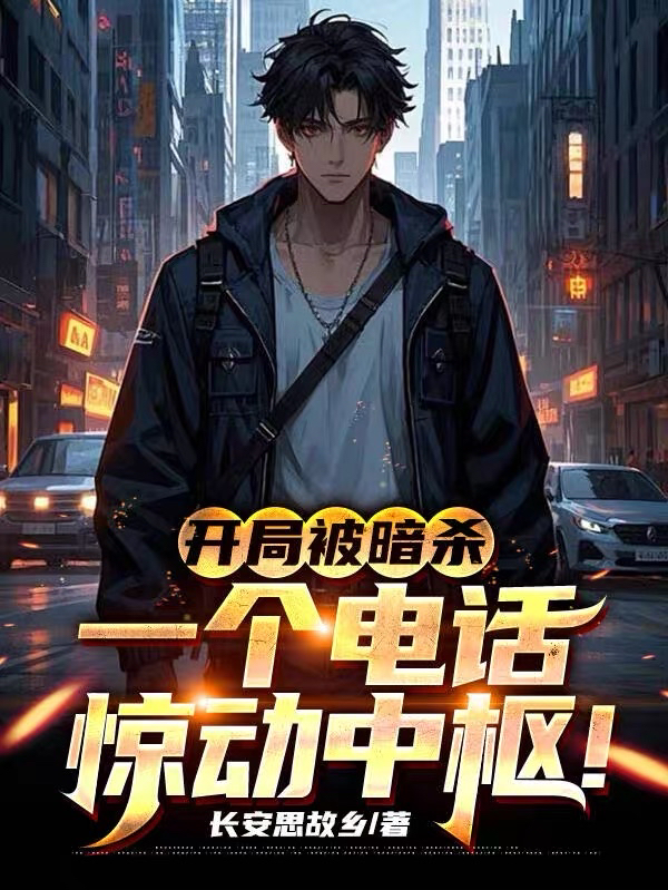 開局被暗殺，一個電話驚動中樞！ - 在线阅读