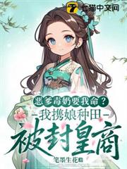 惡爹毒奶要我命？我攜娘種田被封皇商 - 在线阅读