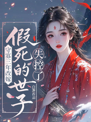 守寡三年改嫁，假死的世子失控了 - 在线阅读
