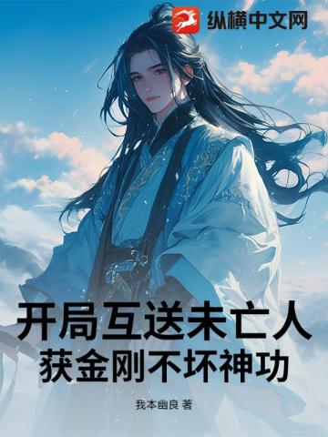 開局互送未亡人：獲金剛不壞神功 - 在线阅读